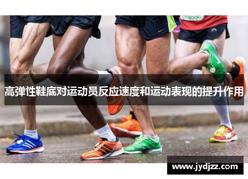 高弹性鞋底对运动员反应速度和运动表现的提升作用